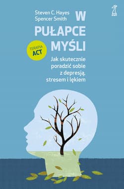 W pułapce myśli. Jak skutecznie poradzić sobie z depresją, stresem i lękiem