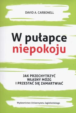 W pułapce niepokoju Jak przechytrzyć własny mózg i przestać się zamartwiać - Carbonell David A.