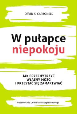 W pułapce niepokoju Jak przechytrzyć własny mózg i przestać się zamartwiać - Carbonell David A.
