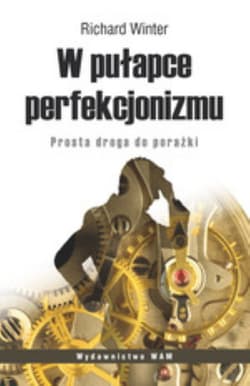 W pułapce perfekcjonizmu. Prosta droga do porażki - Richard Winter