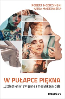 W pułapce piękna Uzależnienia związane z modyfikacją ciała - Modrzyński Robert, Anna Mańkowska