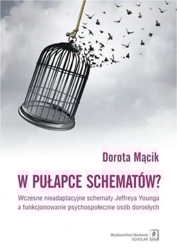 W pułapce schematów? Wczesne nieadaptacyjne schematy Jeffreya Younga a funkcjonowanie psychospołeczne osób dorosłych - Dorota Mącik