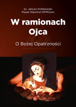 W ramionach Ojca. O Bożej Opatrzności - Janusz Królikowski, Warchoł Paweł