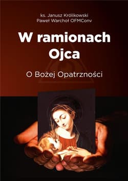 W ramionach Ojca. O Bożej Opatrzności - Janusz Królikowski, Warchoł Paweł