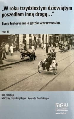 W roku trzydziestym dziewiątym poszedłem inną drogą Eseje historyczne o getcie warszawskim Tom 2 - Praca zbiorowa