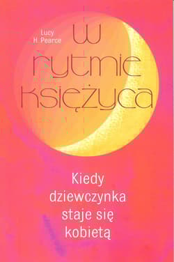 W rytmie księżyca Kiedy dziewczynka staje się kobietą - Lucy Pearce