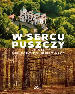 W sercu Puszczy. Ziemia mielecko-kolbuszowska - Stańkowski Marek A.
