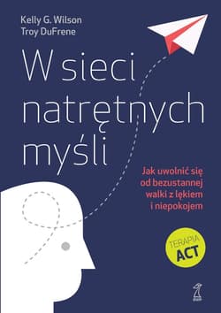 W sieci natrętnych myśli. Jak uwolnić się od bezustannej walki z lękiem i niepokojem - ebook - Wilson Kelly G., DuFrene Troy