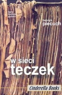 W sieci teczek Cele i metody działania tajnych służb w Polsce w latach 1944-1989 - Henryk Piecuch