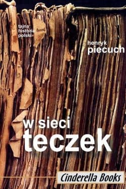 W sieci teczek Cele i metody działania tajnych służb w Polsce w latach 1944-1989 - Henryk Piecuch