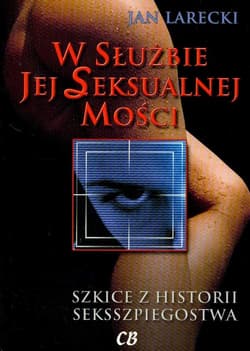 W służbie jej Seksualnej Mości Szkice z historii seksszpiegostwa - Jan Larecki