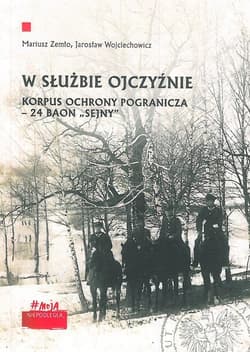 W służbie Ojczyźnie Korpus Ochrony Pogranicza – 24 Baon Sejny. - Zemło Mariusz, Wojciechowicz Jarosław