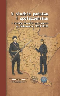 W służbie państwu i społeczeństwu Z dziejów formacji policyjnych na Podkarpaciu (1919–2019) - Wiesław Szpakowicz
