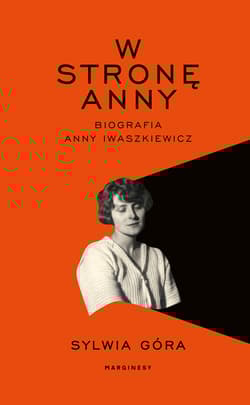 W stronę Anny Biografia Anny Iwaszkiewicz - Sylwia Góra