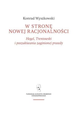 W stronę nowej racjonalności. Hegel, Trentowski i poszukiwania zaginionej prawdy - Wyszkowski Konrad