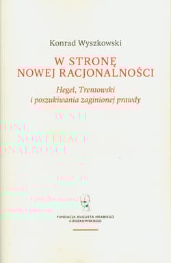 W stronę nowej racjonalności. Hegel, Trentowski i poszukiwania zaginionej prawdy - Wyszkowski Konrad