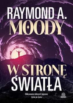 W stronę światła. Odkrywanie dalszych tajemnic życia po życiu - ebook - Moody Raymond A.