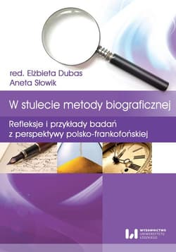 W stulecie metody biograficznej Refleksje i przykłady badań z perspektywy polsko-frankofońskiej