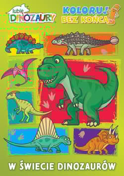 W świecie dinozaurów. Lubię dinozaury. Koloruj bez końca! - Opracowanie Zbiorowe
