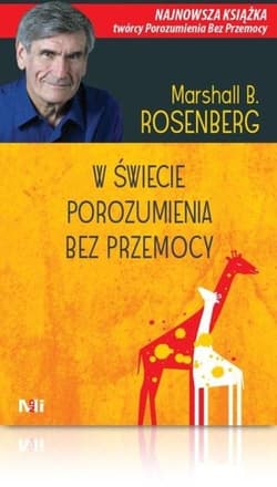 W świecie porozumienia bez przemocy. Praktyczne narzędzia do budowania więzi i komunikacji - Marshall B. Rosenberg
