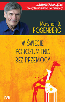 W świecie porozumienia bez przemocy Praktyczne narzędzia do budowania więzi i komunikacji - Marshall B. Rosenberg