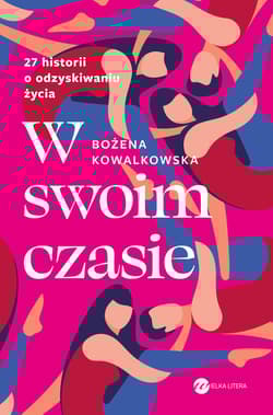 W swoim czasie 27 historii o odzyskiwaniu życia - Bożena Kowalkowska