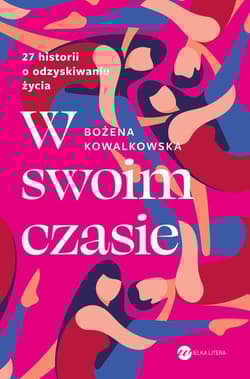W swoim czasie 27 historii o odzyskiwaniu życia - Bożena Kowalkowska