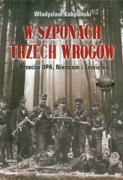 W szponach trzech wrogów Przeciw UPA, Niemcom i Sowietom - Władysław Kobylański