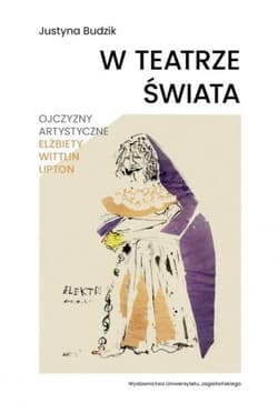W teatrze świata Ojczyzny artystyczne Elżbiety Wittlin Lipton - Justyna Budzik
