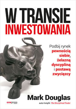 W transie inwestowania Podbij rynek pewnością siebie, żelazną dyscypliną i postawą zwycięzcy - Mark Douglas