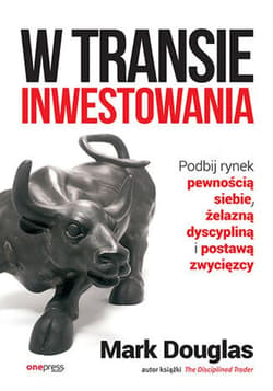 W transie inwestowania. Podbij rynek pewnością siebie, żelazną dyscypliną i postawą zwycięzcy - ebook - Mark Douglas