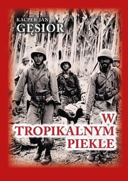 W tropikalnym piekle Kampania 1. Dywizji Piechoty Morskiej na wyspie Guadalcanal - Gęsior Kacper Jan