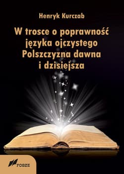 W trosce o poprawność języka ojczystego Polszczyzna dawna i dzisiejsza