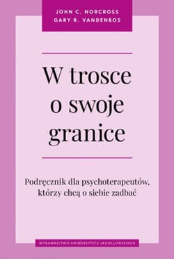 W trosce o swoje granice. Podręcznik dla psychoterapeutów, którzy chcą o siebie zadbać. Psychiatria i Psychoterapia - Norcross John C., Gary R. VandenBos
