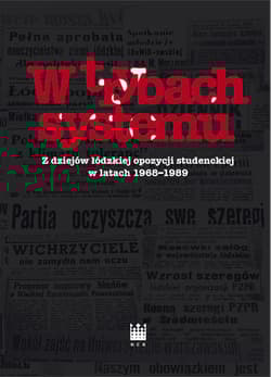 W trybach systemu Z dziejów łódzkiej opozycji studenckiej w latach 1968-1989