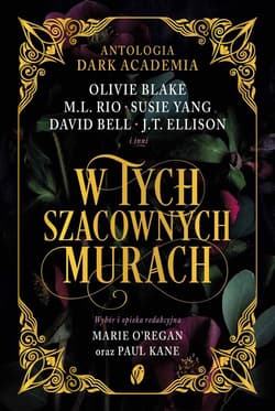 W tych szacownych murach. Olivie Blake, M.L. Rio i inni. Antologia Dark Academia - J.T Ellison, David Bell