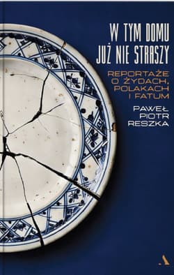 W tym domu już nie straszy. Reportaże o Żydach, Polakach i fatum - Reszka Paweł Piotr