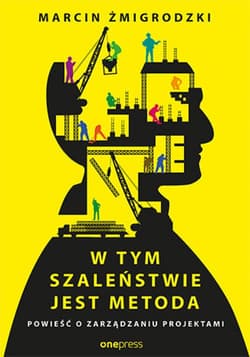 W tym szaleństwie jest metoda. Powieść o zarządzaniu projektami - ebook - Marcin Żmigrodzki