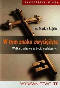 W tym znaku zwyciężysz Walka duchowa w życiu codziennym