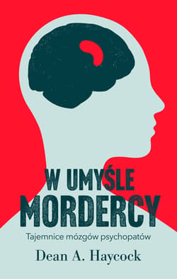 W umyśle mordercy Tajemnice mózgów psychopatów - Haycock Dean A.