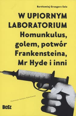 W upiornym laboratorium. Homunkulus, golem, potwór Frankensteina, Mr Hyde i inni - Bartłomiej Sala