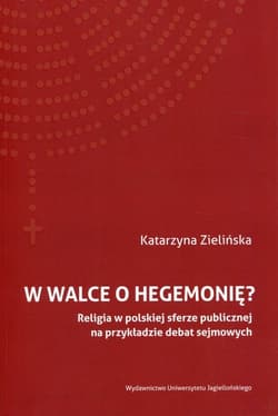 W walce o hegemonię? Religia w polskiej sferze publicznej na przykładzie debat sejmowych - Katrzyna Zielińska