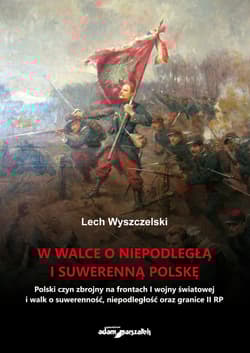 W walce o niepodległą i suwerenną Polskę - Lech Wyszczelski