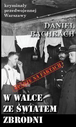 W walce ze światem zbrodni Sensacyjne pamiętniki byłego aspiranta... - Daniel Bachrach