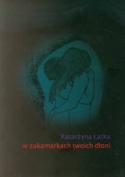W zakamarkch twoich dłoni - Katarzyna Łatka