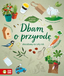 W zgodzie z naturą Dbam o przyrodę ekozabawy na cały rok - Praca zbiorowa