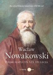 Wacław Nowakowski. Polski kapucyn XIX stulecia - Błażej Strzechmiński OFMCap