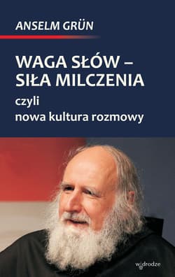 Waga słów - siła milczenia, czyli nowa kultura rozmowy - Anselm Grün