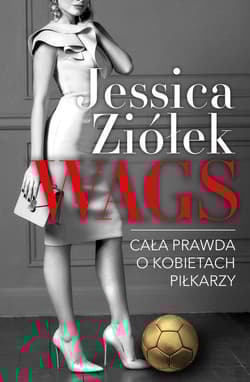 WAGS Cała prawda o kobietach piłkarzy - Jessica  Ziółek