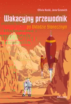 Wakacyjny przewodnik po Układzie Słonecznym - Grcevich Jana, Koski Olivia